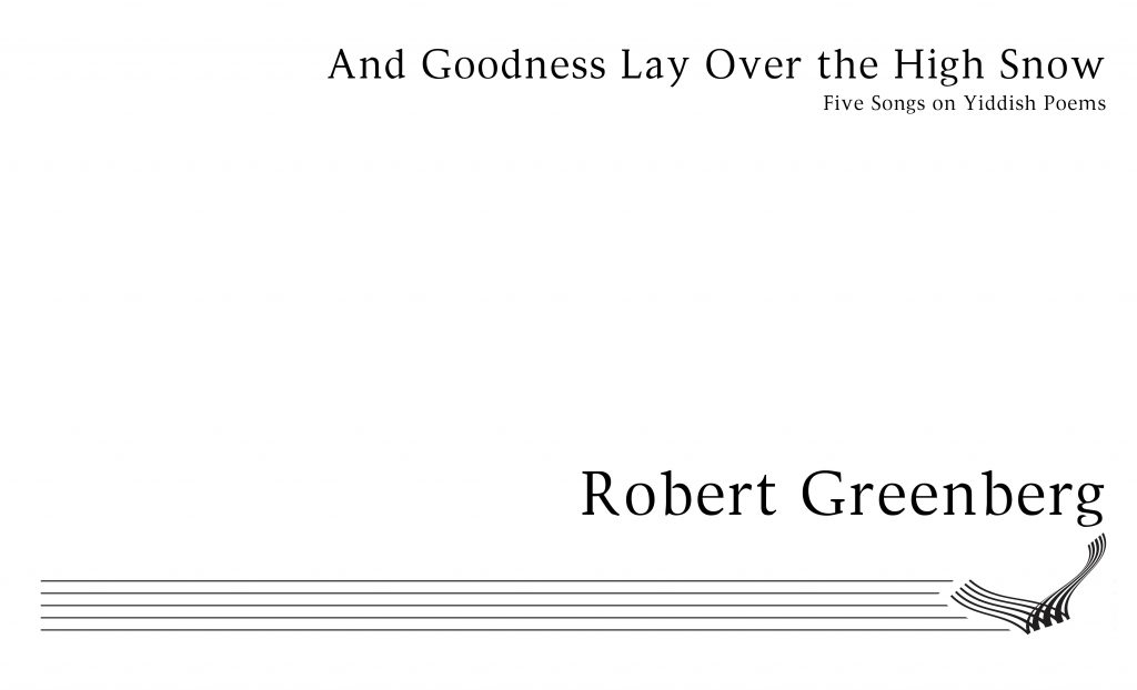 And Goodness Lay Over the High Snow: Five Songs from the Yiddish for Soprano and Piano
